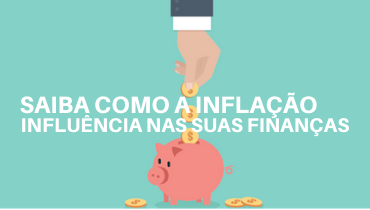 Como a inflação influencia nas suas finanças? Se não sabe como, veja nesse artigo